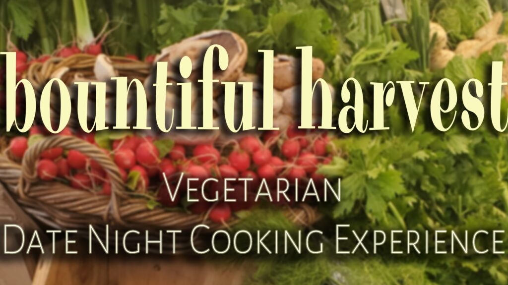 bountiful harvest vegetarian date night cooking experience