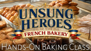 Unsung Heroes of the French Bakery baking class graphic